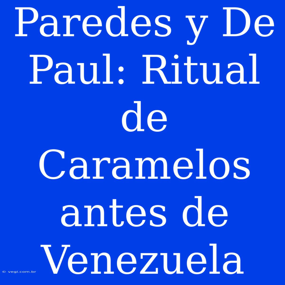 Paredes Y De Paul: Ritual De Caramelos Antes De Venezuela