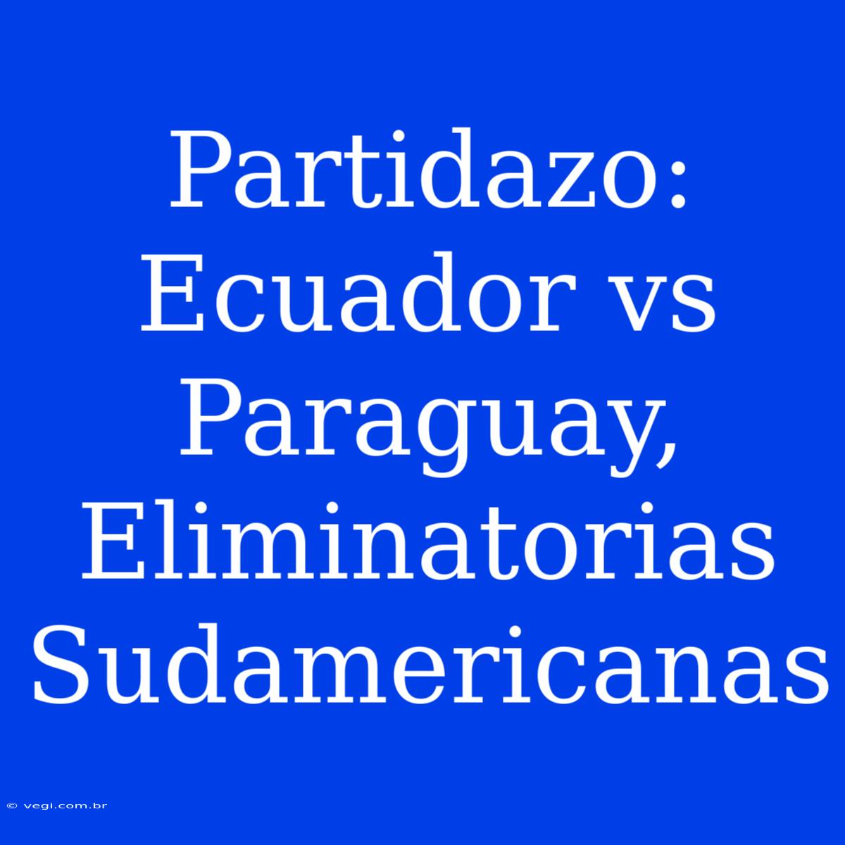 Partidazo: Ecuador Vs Paraguay, Eliminatorias Sudamericanas 