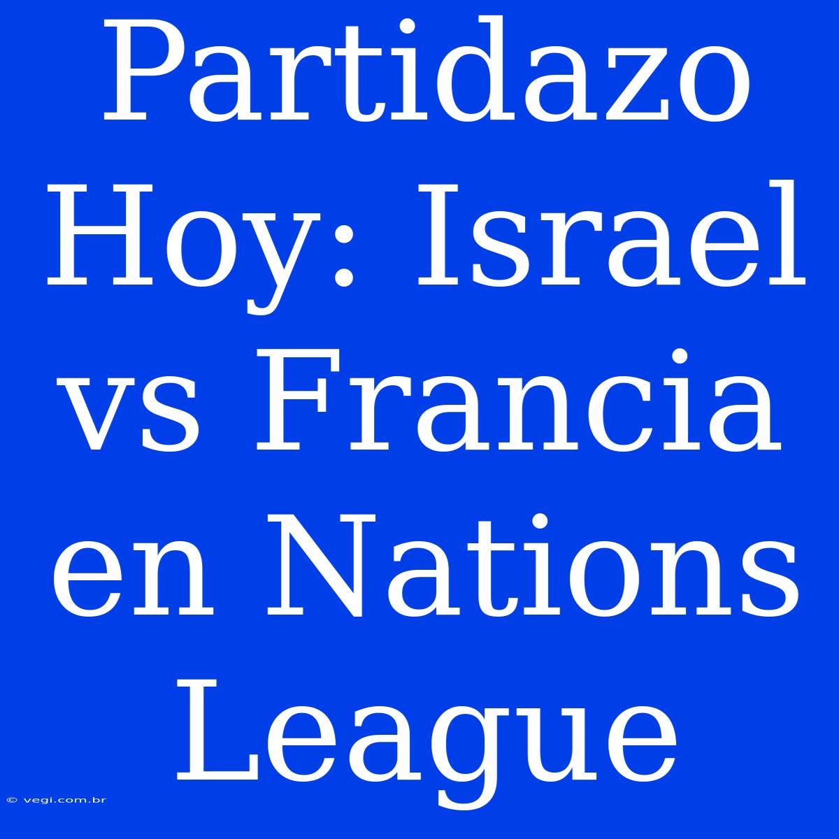 Partidazo Hoy: Israel Vs Francia En Nations League