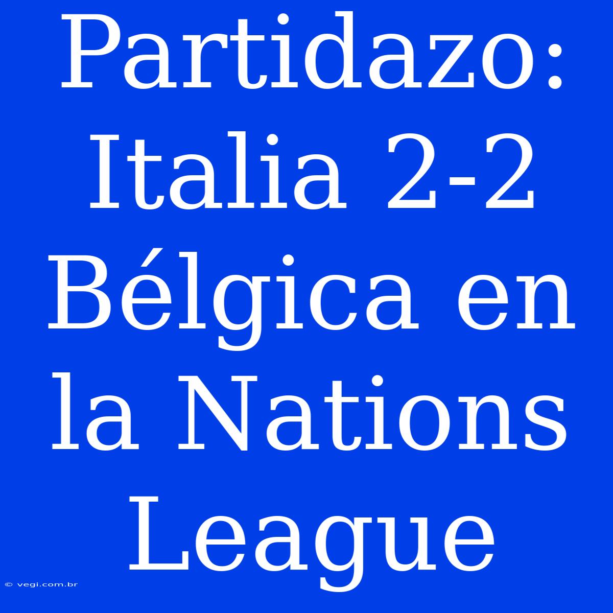 Partidazo: Italia 2-2 Bélgica En La Nations League