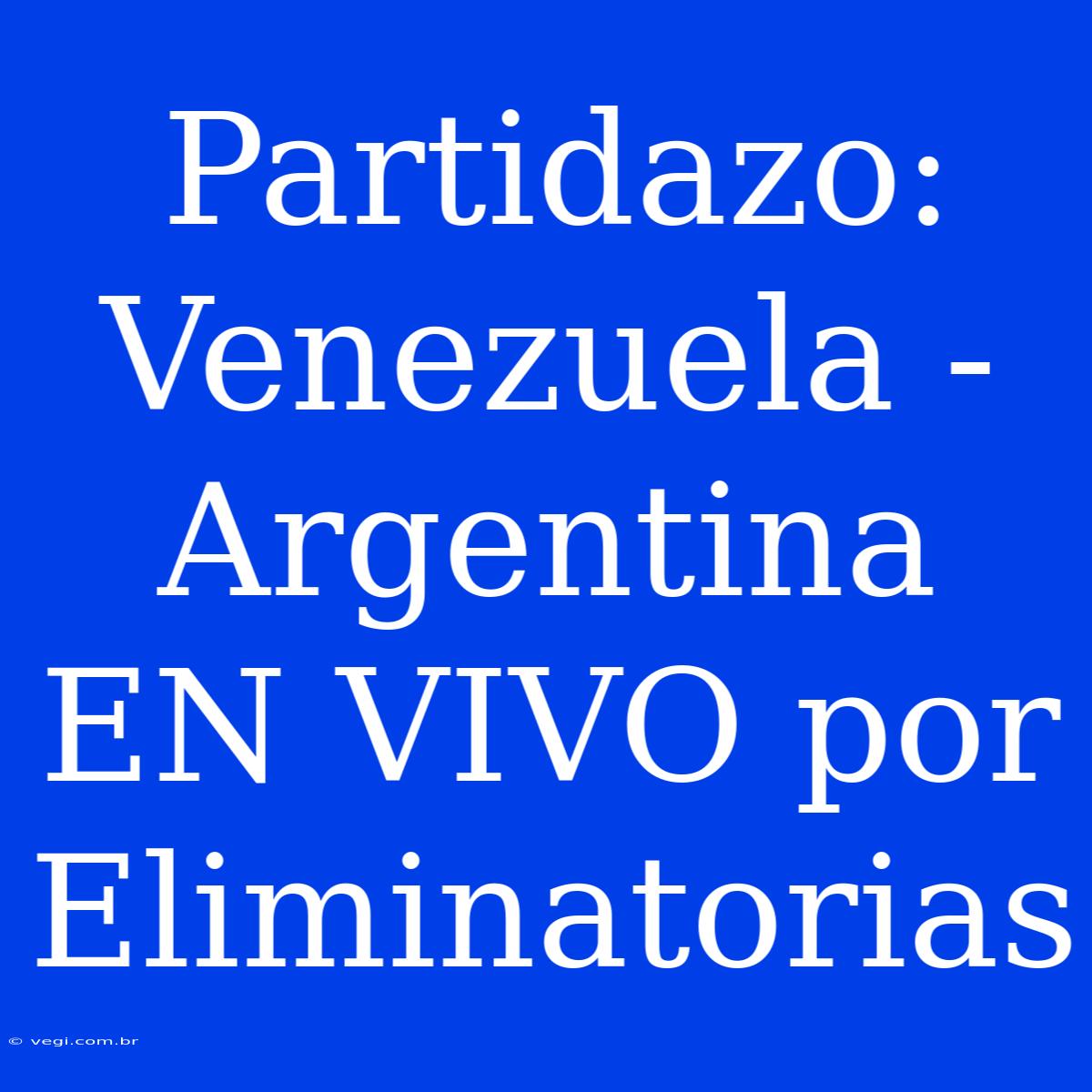 Partidazo: Venezuela - Argentina EN VIVO Por Eliminatorias