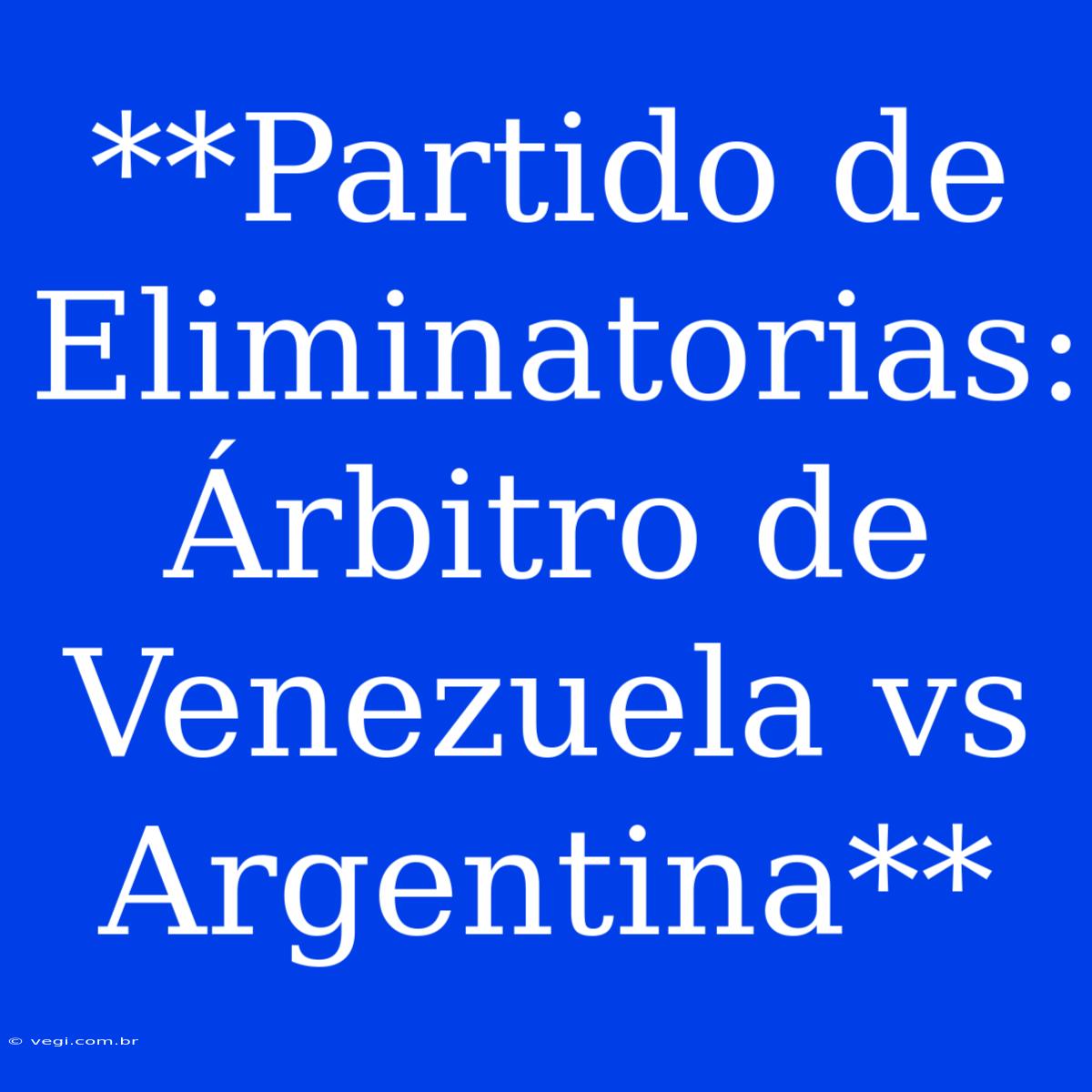 **Partido De Eliminatorias: Árbitro De Venezuela Vs Argentina**