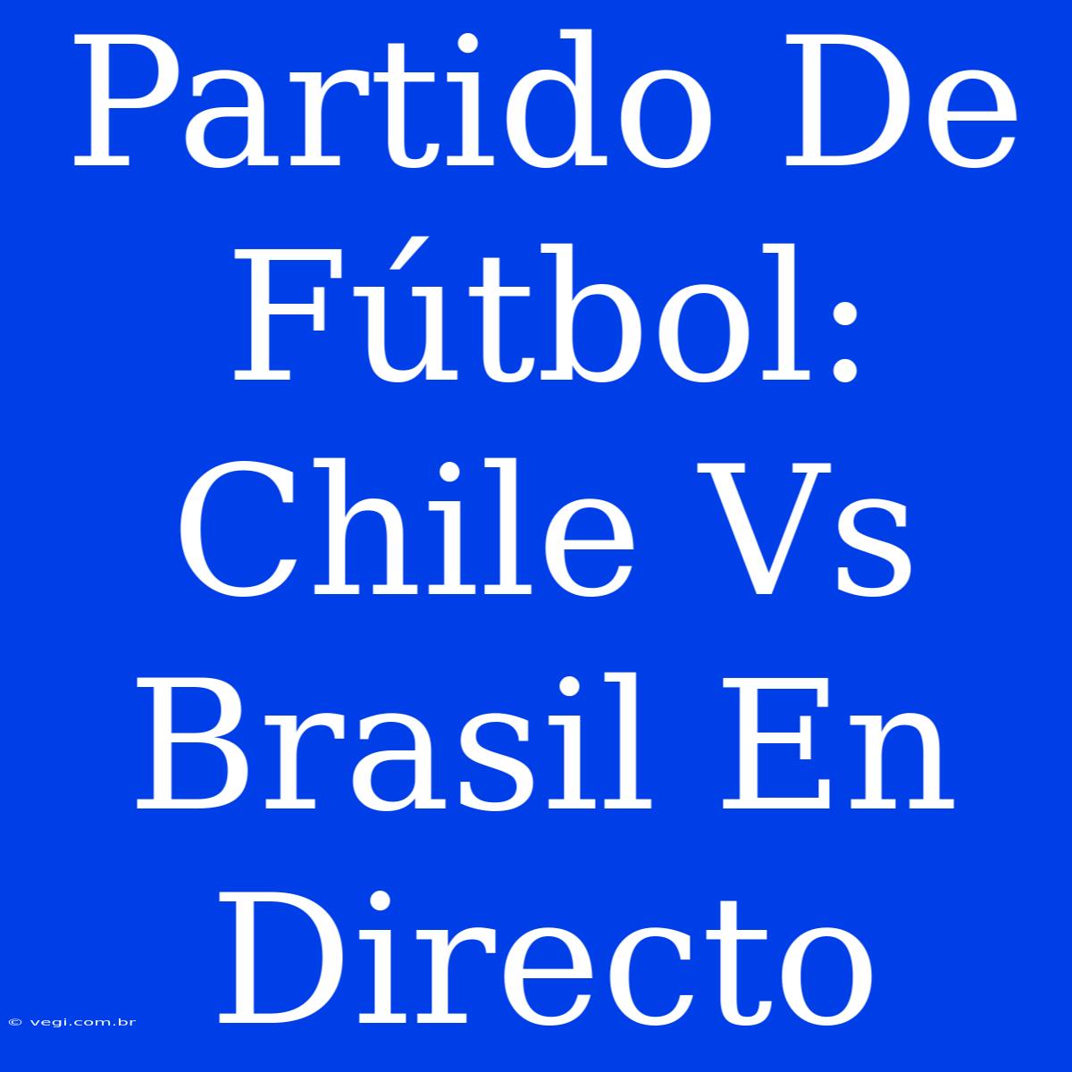 Partido De Fútbol: Chile Vs Brasil En Directo