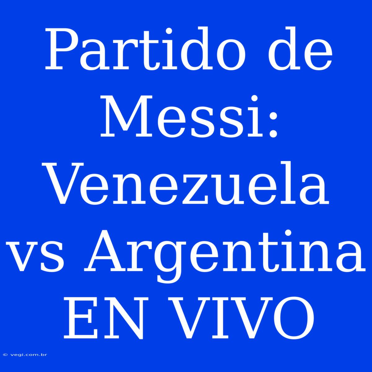 Partido De Messi: Venezuela Vs Argentina EN VIVO