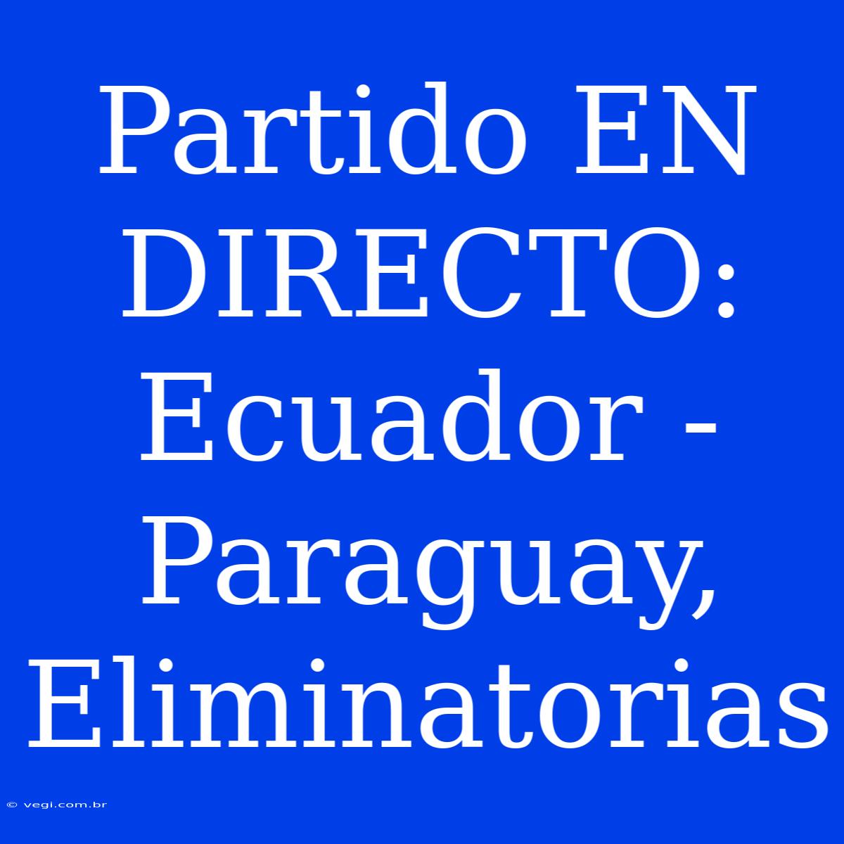 Partido EN DIRECTO: Ecuador - Paraguay, Eliminatorias