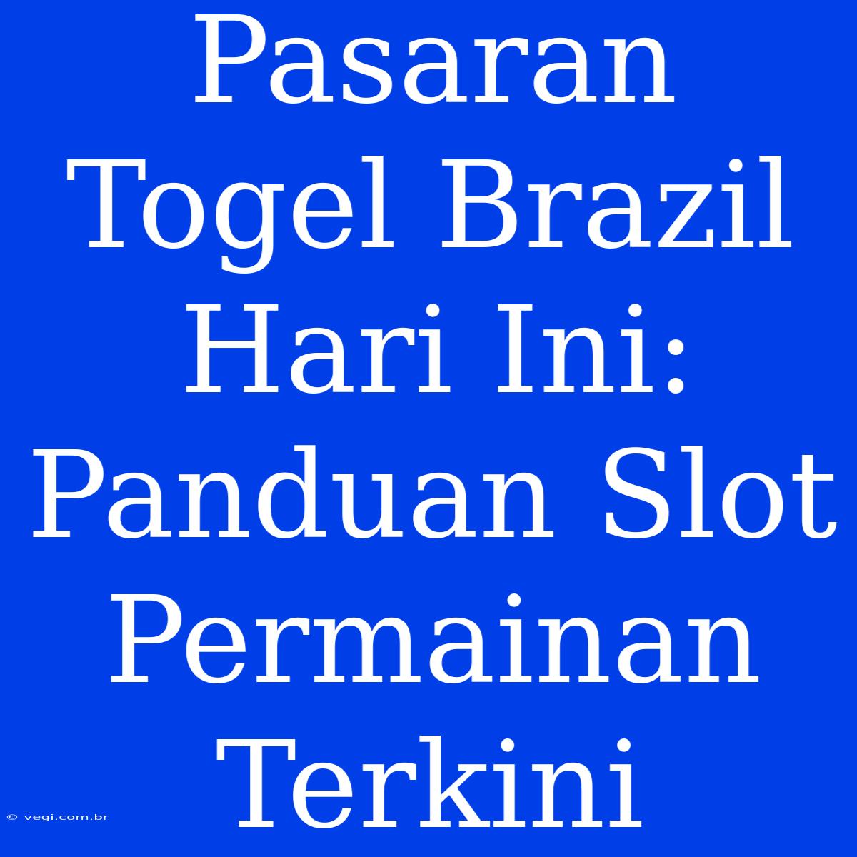 Pasaran Togel Brazil Hari Ini: Panduan Slot Permainan Terkini