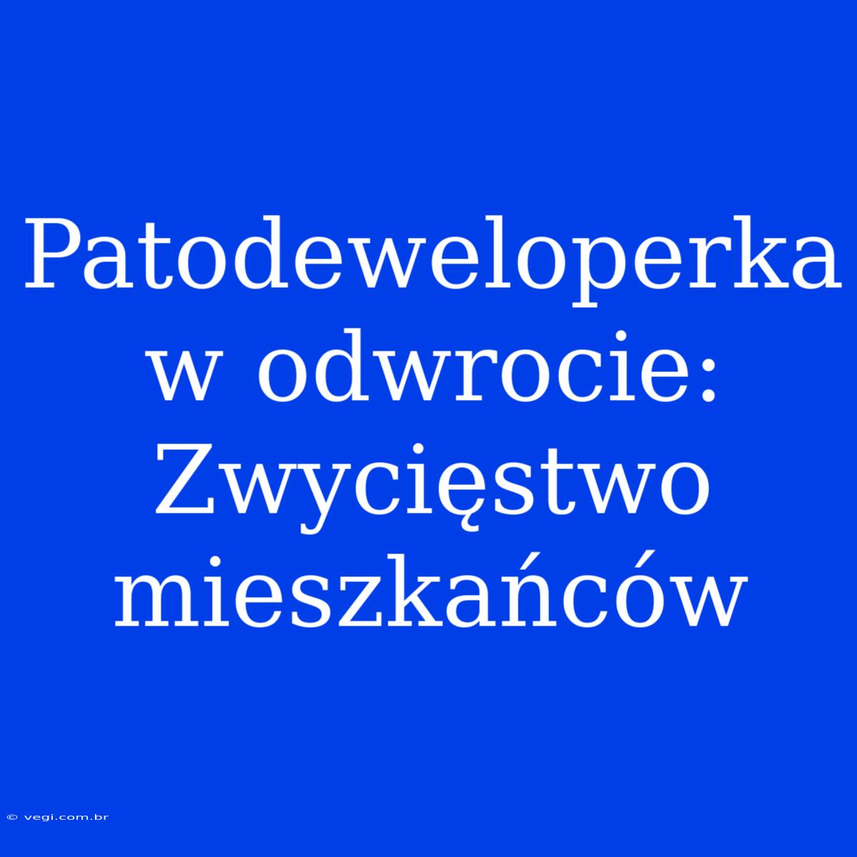 Patodeweloperka W Odwrocie: Zwycięstwo Mieszkańców 