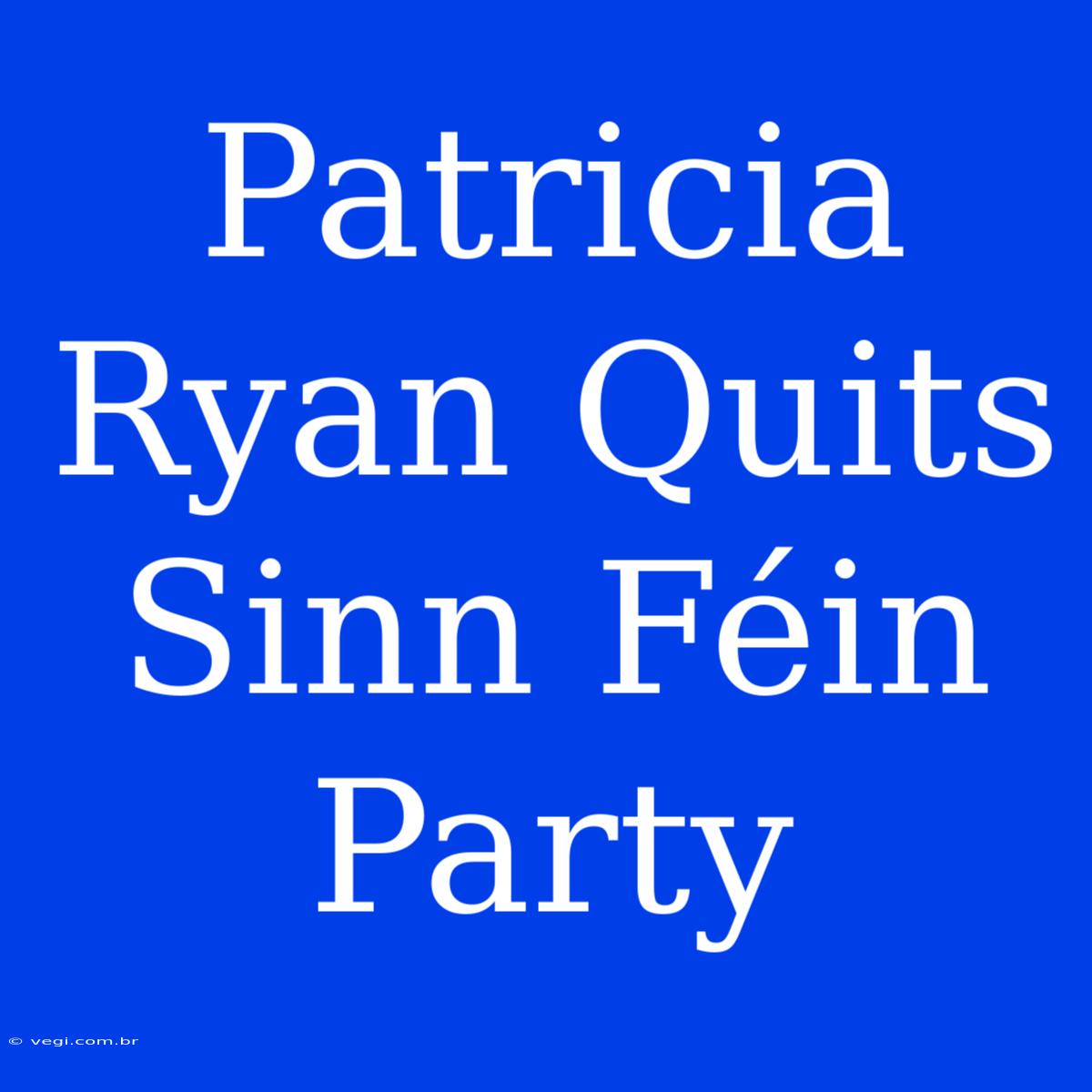 Patricia Ryan Quits Sinn Féin Party