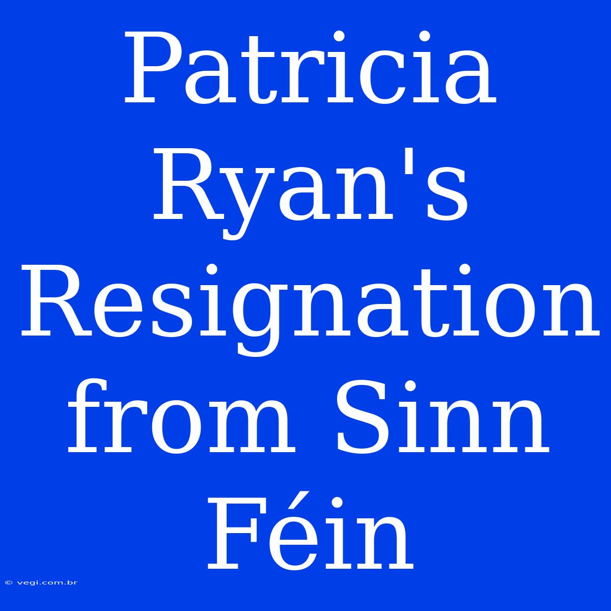 Patricia Ryan's Resignation From Sinn Féin 