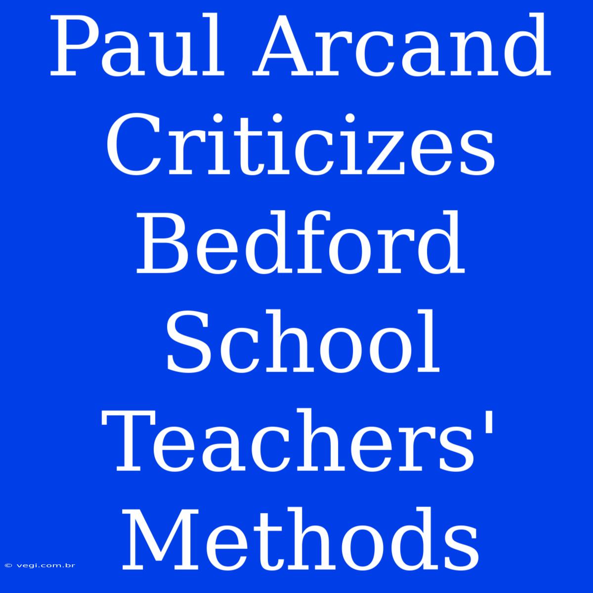 Paul Arcand Criticizes Bedford School Teachers' Methods