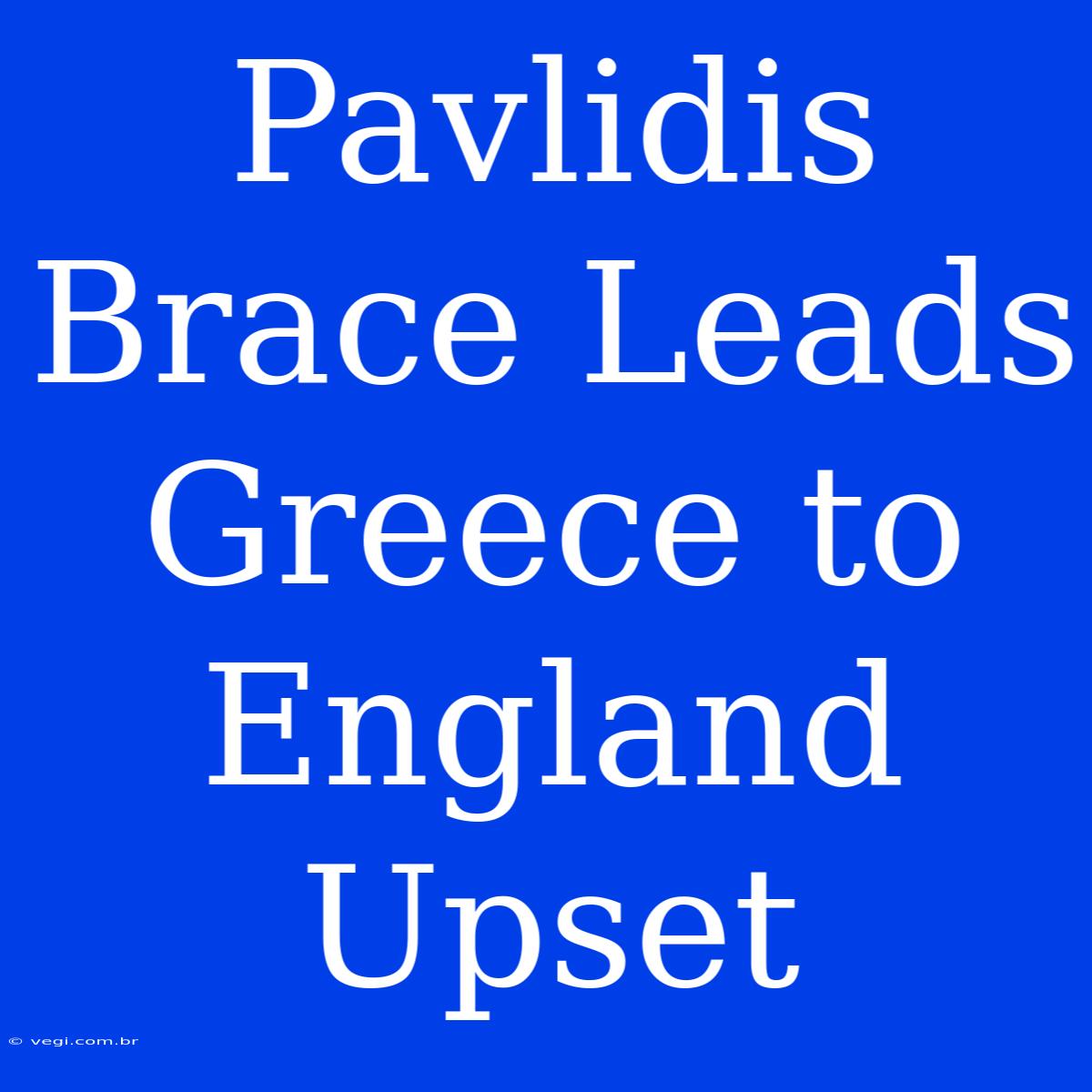 Pavlidis Brace Leads Greece To England Upset