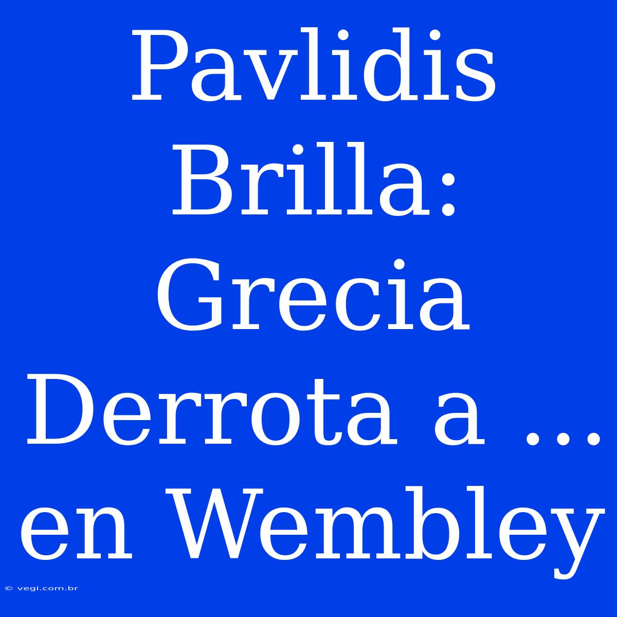 Pavlidis Brilla: Grecia Derrota A ... En Wembley