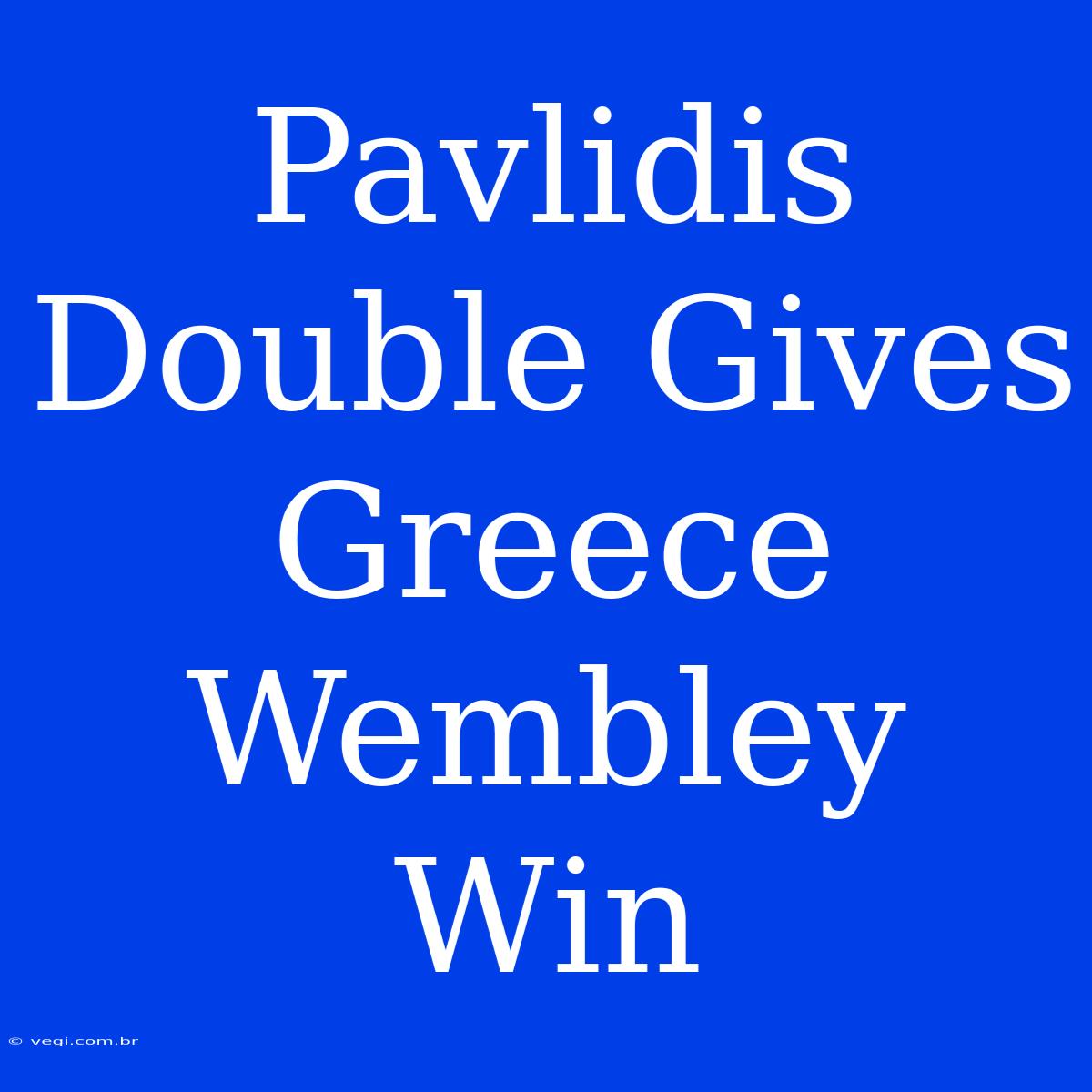 Pavlidis Double Gives Greece Wembley Win