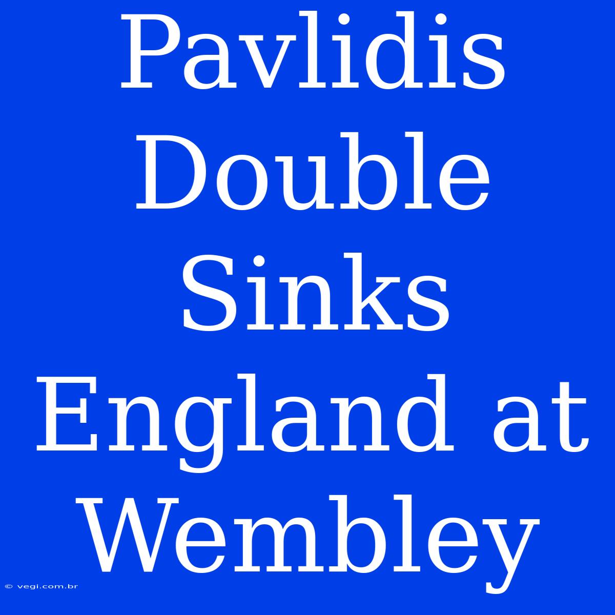 Pavlidis Double Sinks England At Wembley