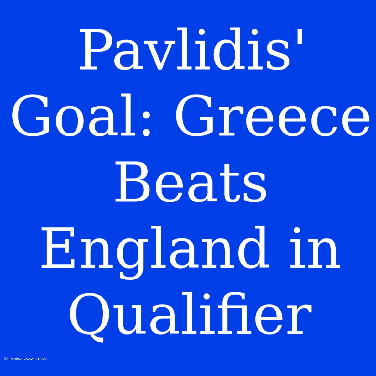 Pavlidis' Goal: Greece Beats England In Qualifier