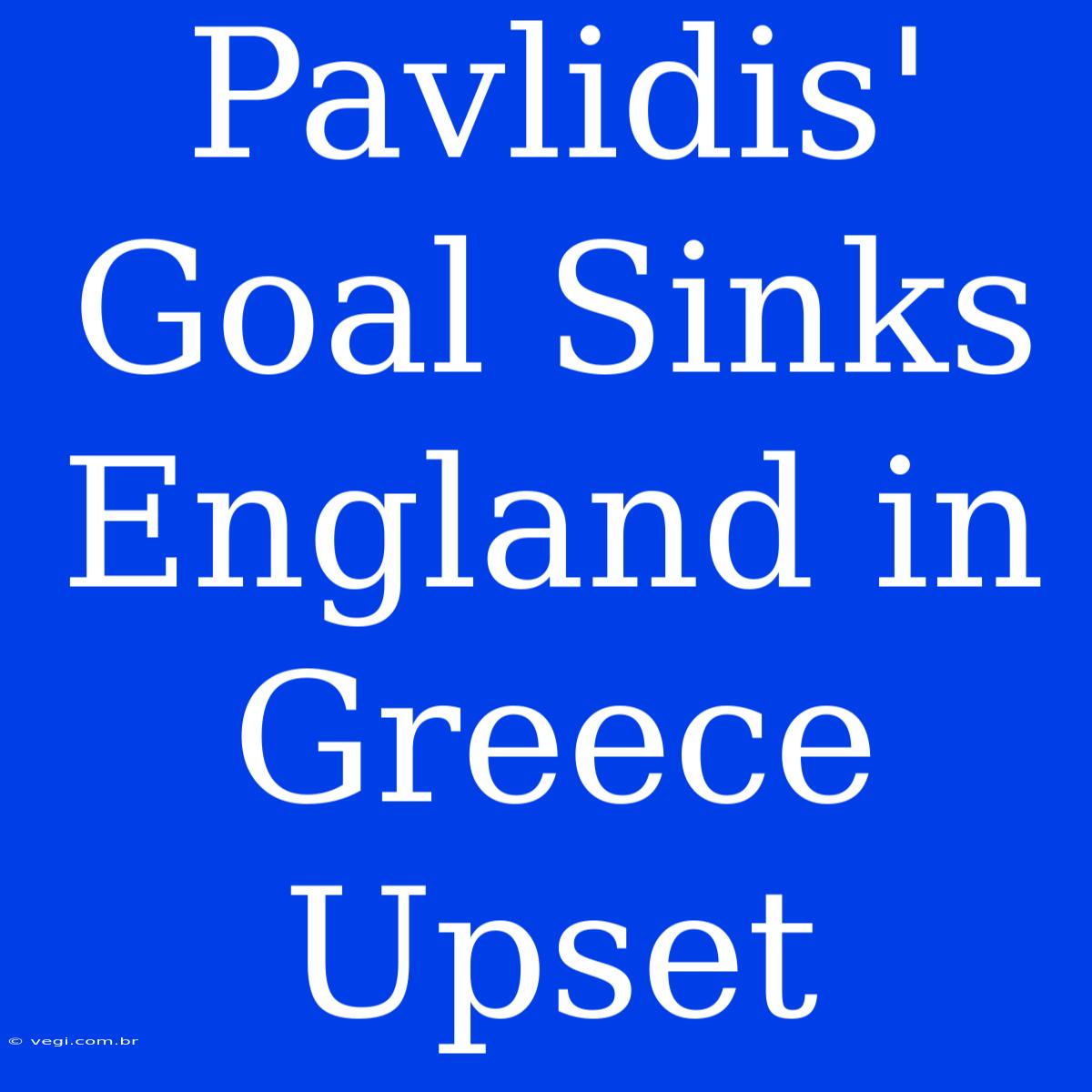 Pavlidis' Goal Sinks England In Greece Upset