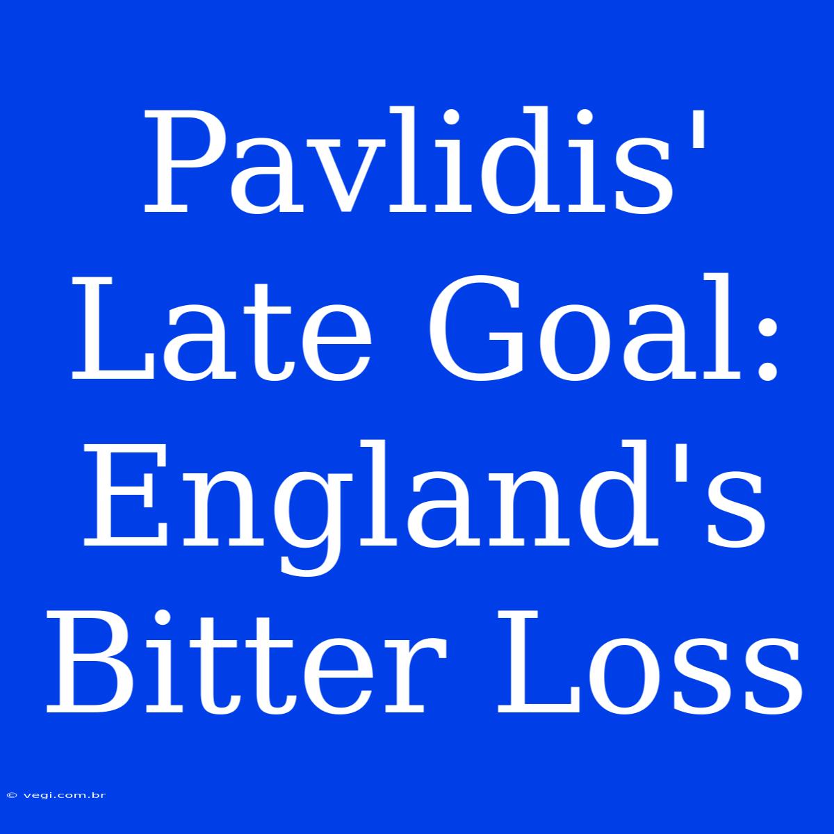 Pavlidis' Late Goal: England's Bitter Loss