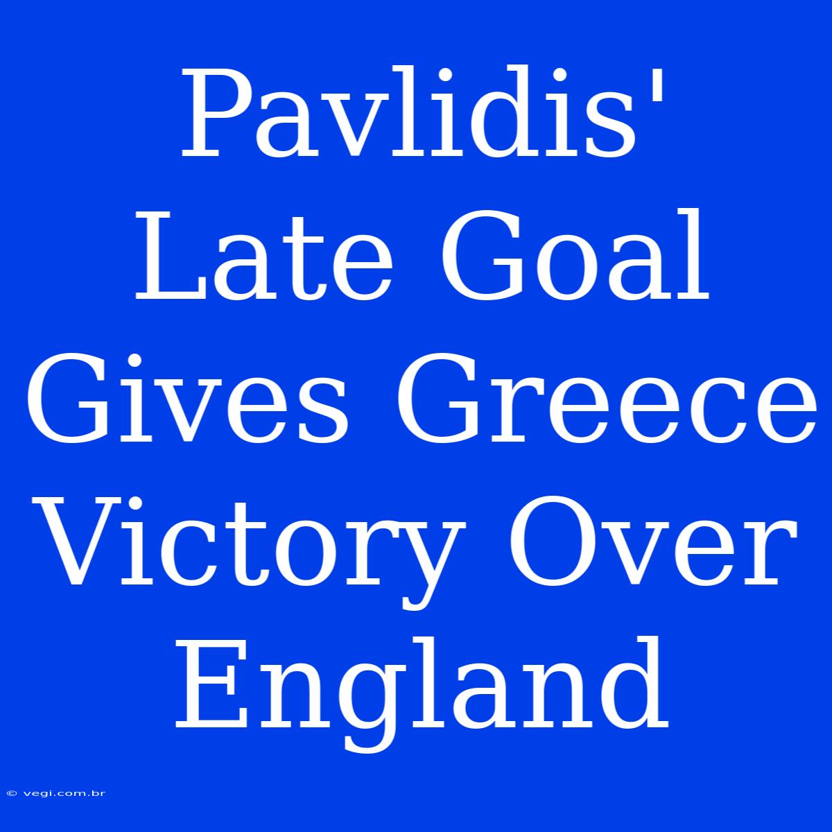 Pavlidis' Late Goal Gives Greece Victory Over England