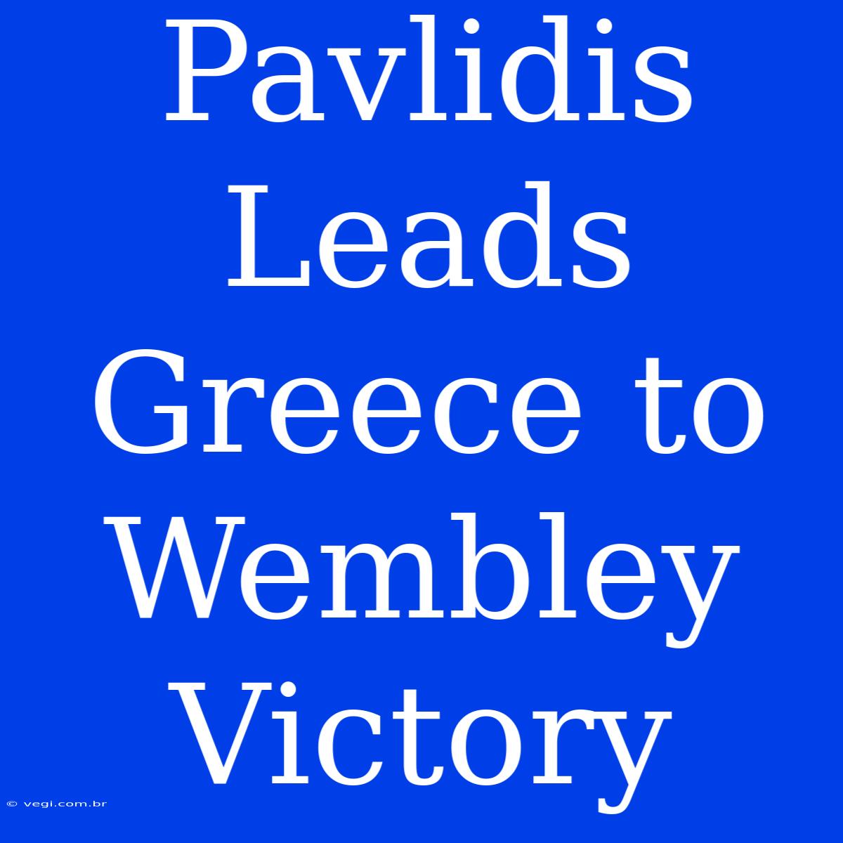 Pavlidis Leads Greece To Wembley Victory