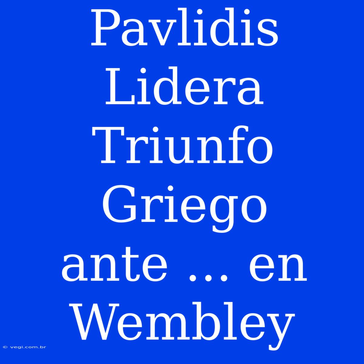 Pavlidis Lidera Triunfo Griego Ante ... En Wembley