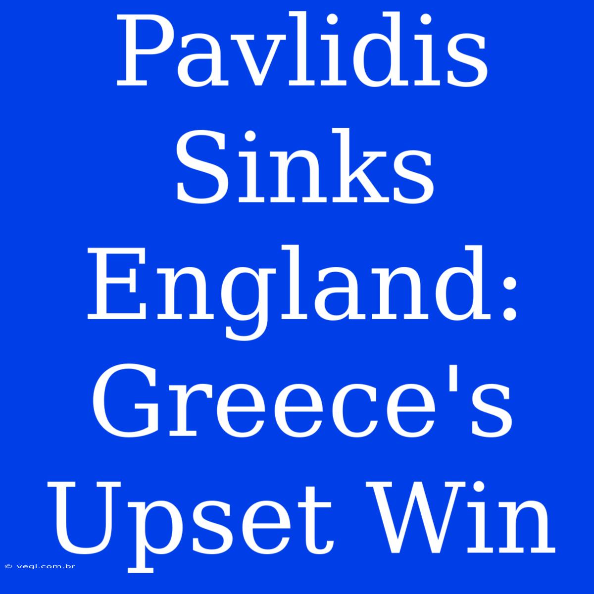 Pavlidis Sinks England: Greece's Upset Win