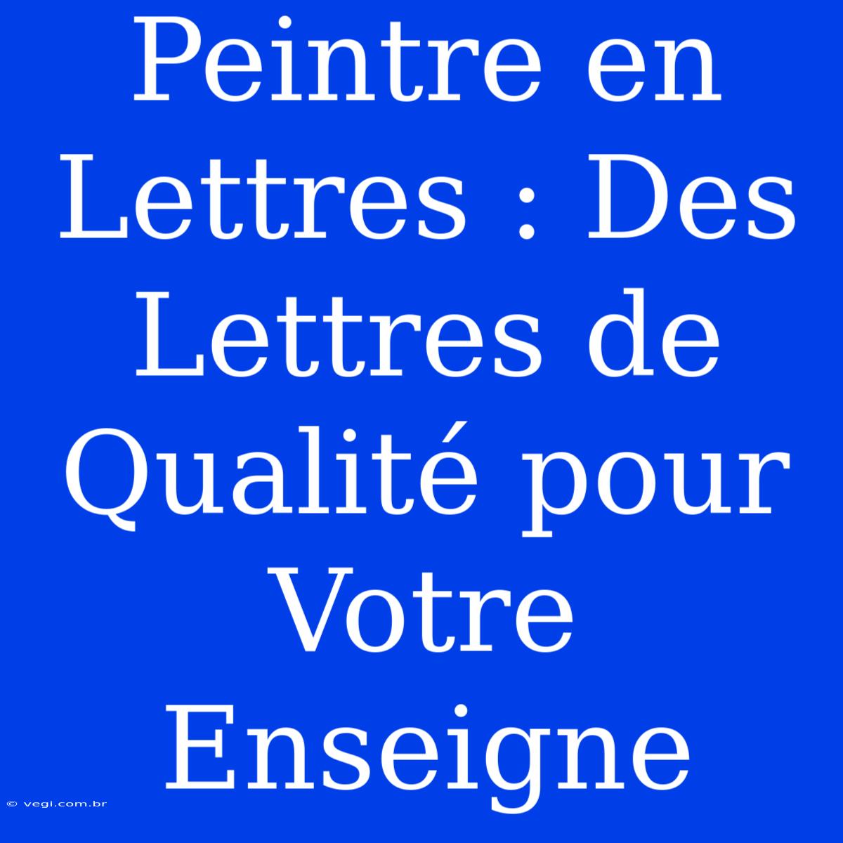 Peintre En Lettres : Des Lettres De Qualité Pour Votre Enseigne 