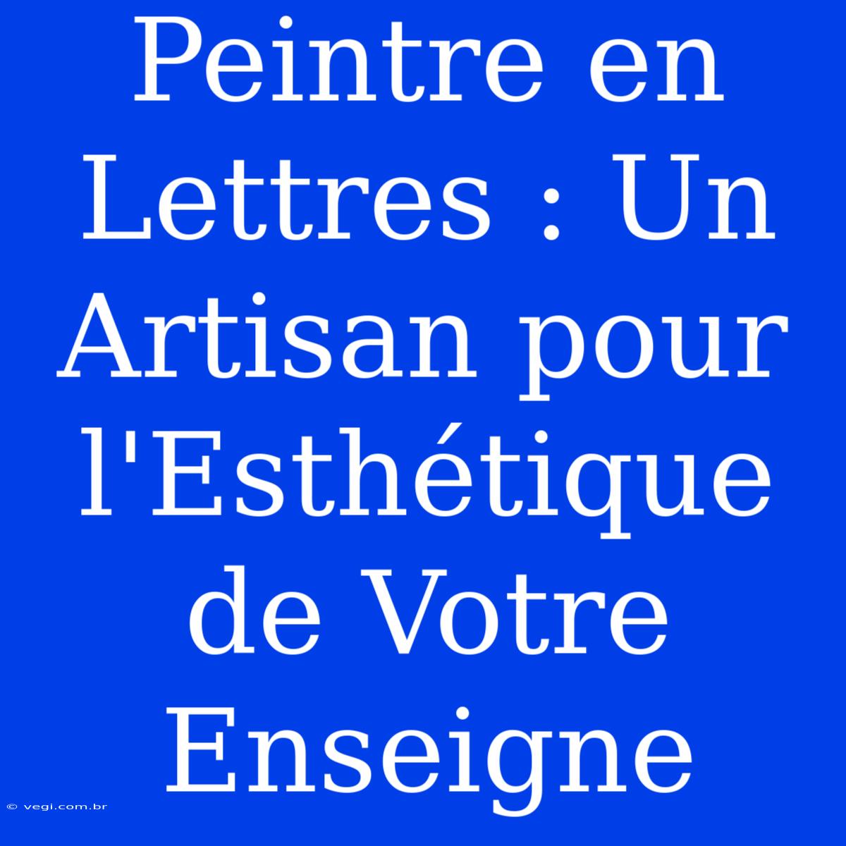 Peintre En Lettres : Un Artisan Pour L'Esthétique De Votre Enseigne