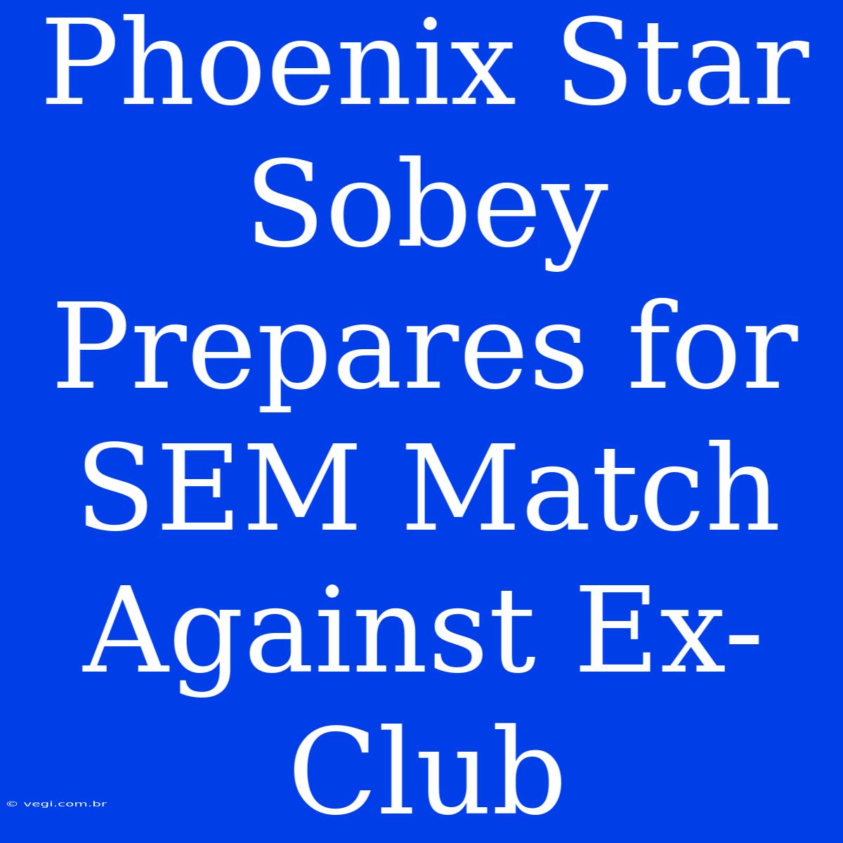 Phoenix Star Sobey Prepares For SEM Match Against Ex-Club