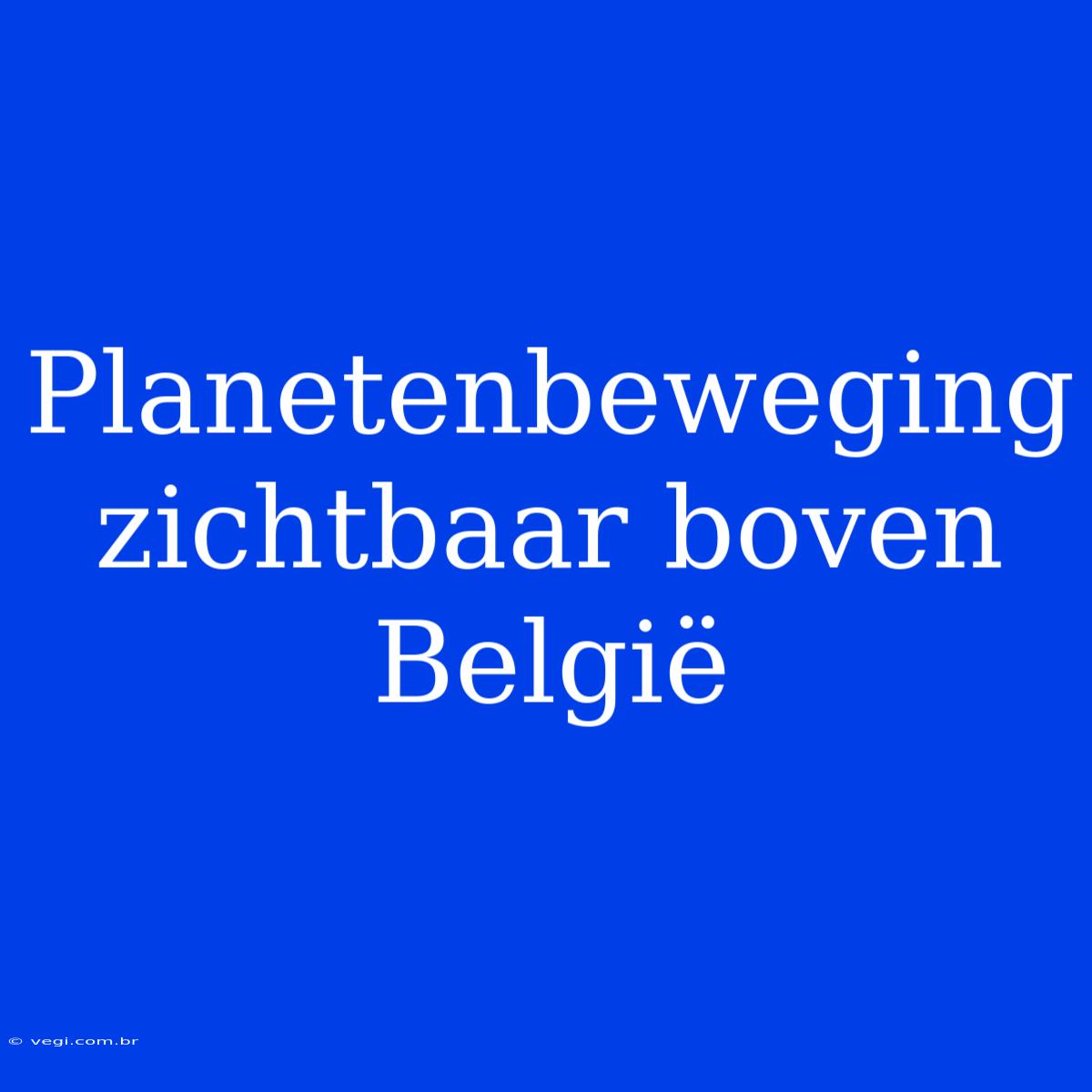 Planetenbeweging Zichtbaar Boven België