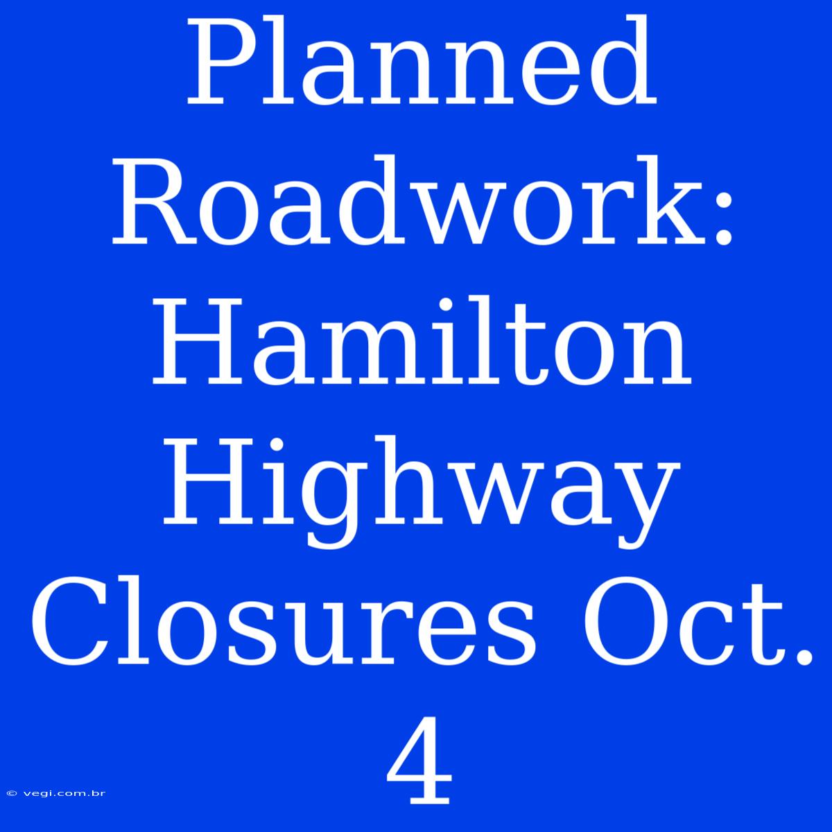 Planned Roadwork: Hamilton Highway Closures Oct. 4