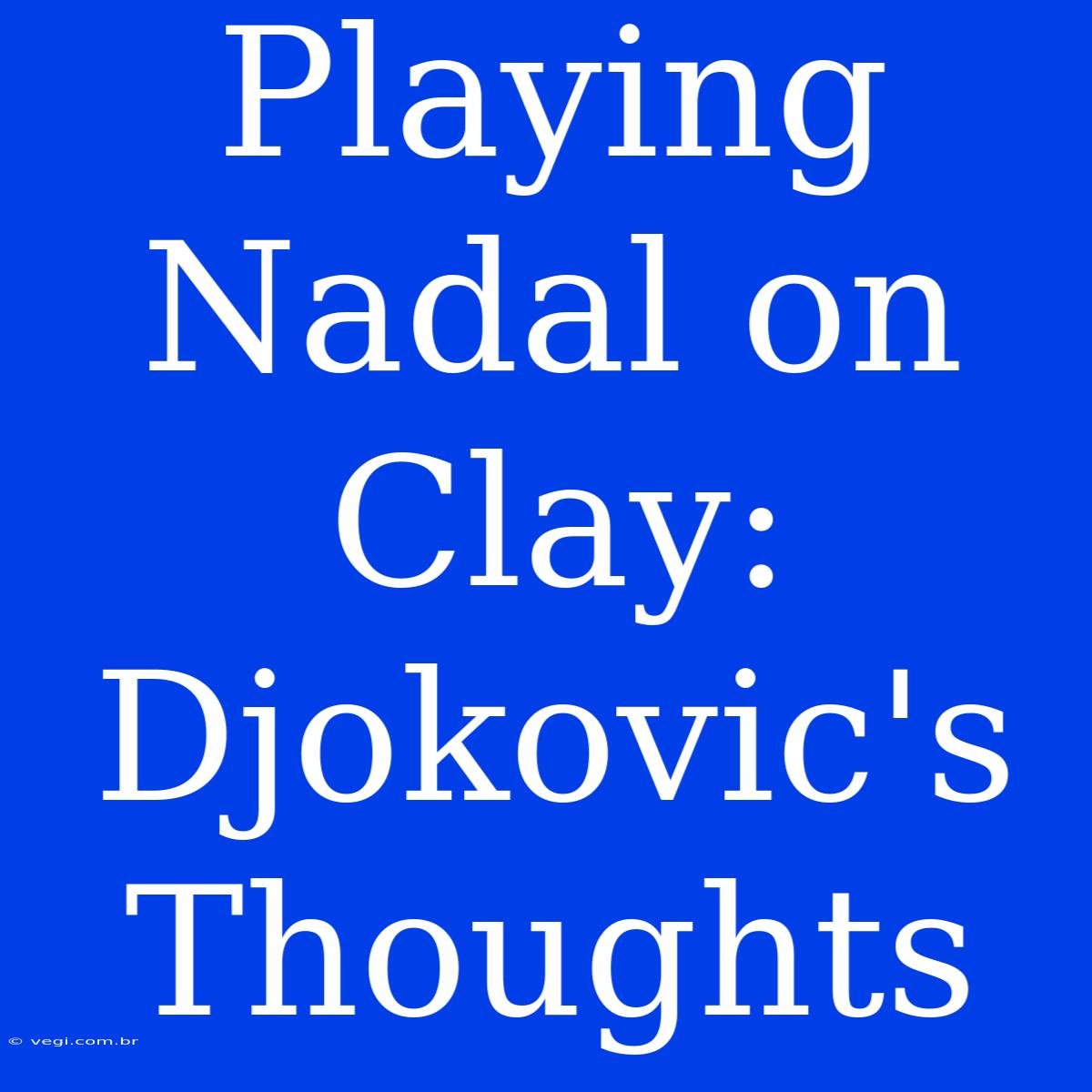 Playing Nadal On Clay: Djokovic's Thoughts