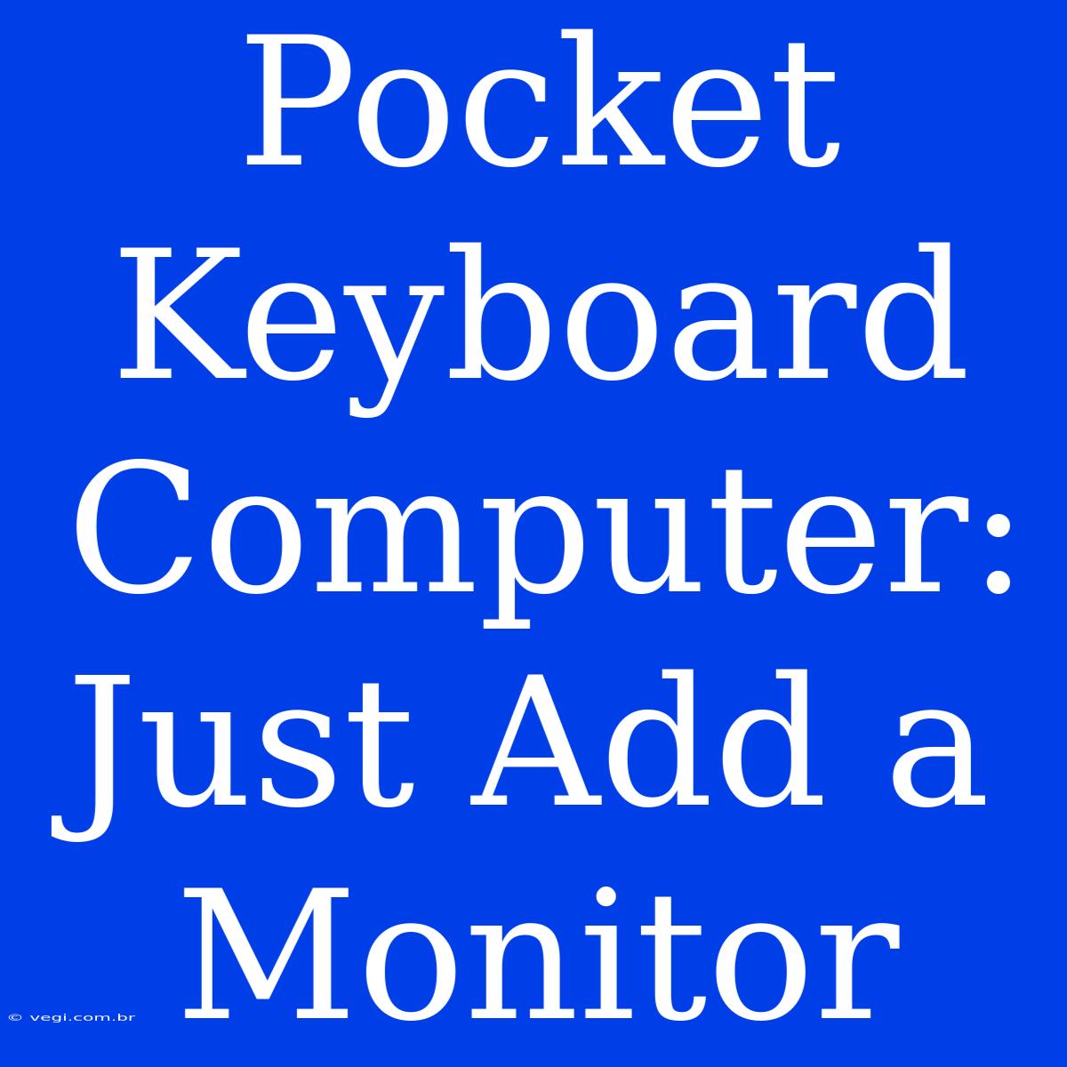 Pocket Keyboard Computer: Just Add A Monitor