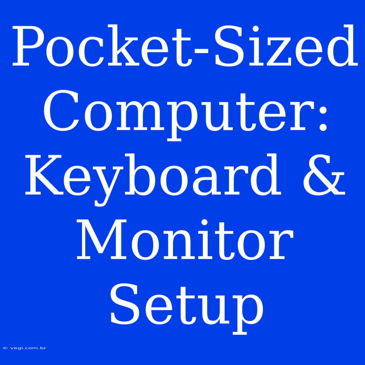 Pocket-Sized Computer: Keyboard & Monitor Setup