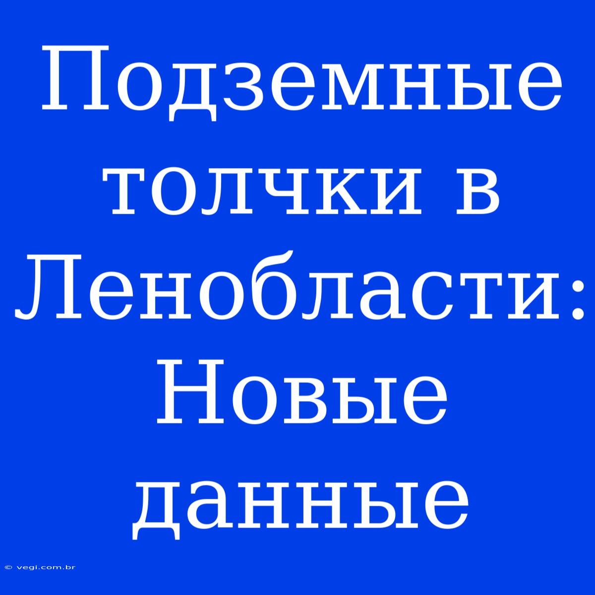 Подземные Толчки В Ленобласти: Новые Данные