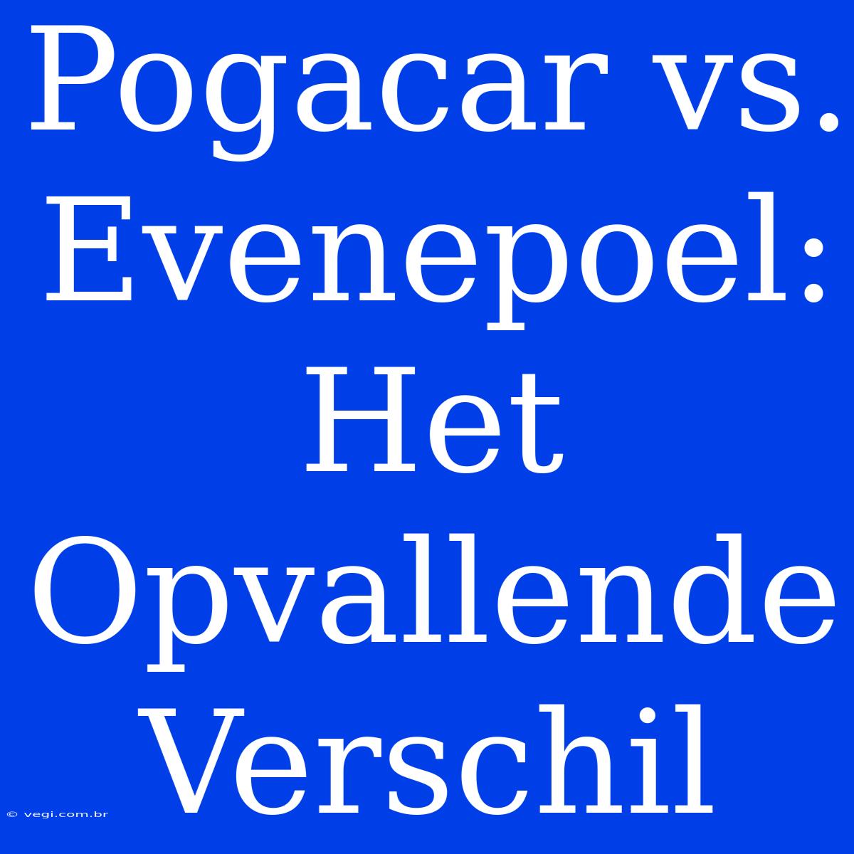 Pogacar Vs. Evenepoel: Het Opvallende Verschil