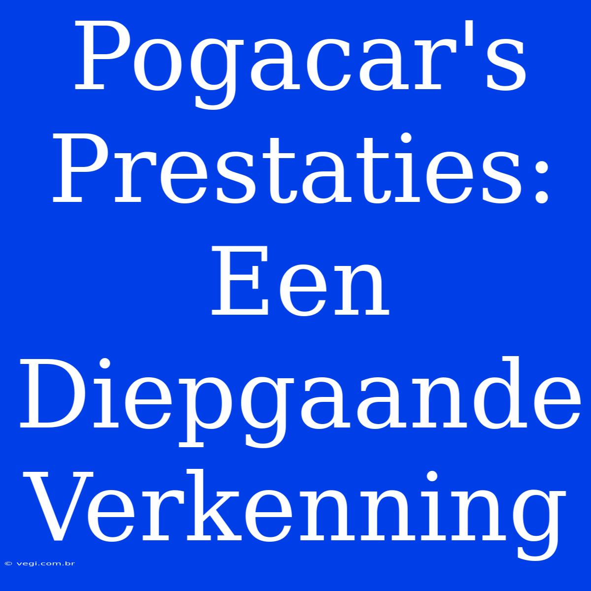 Pogacar's Prestaties: Een Diepgaande Verkenning