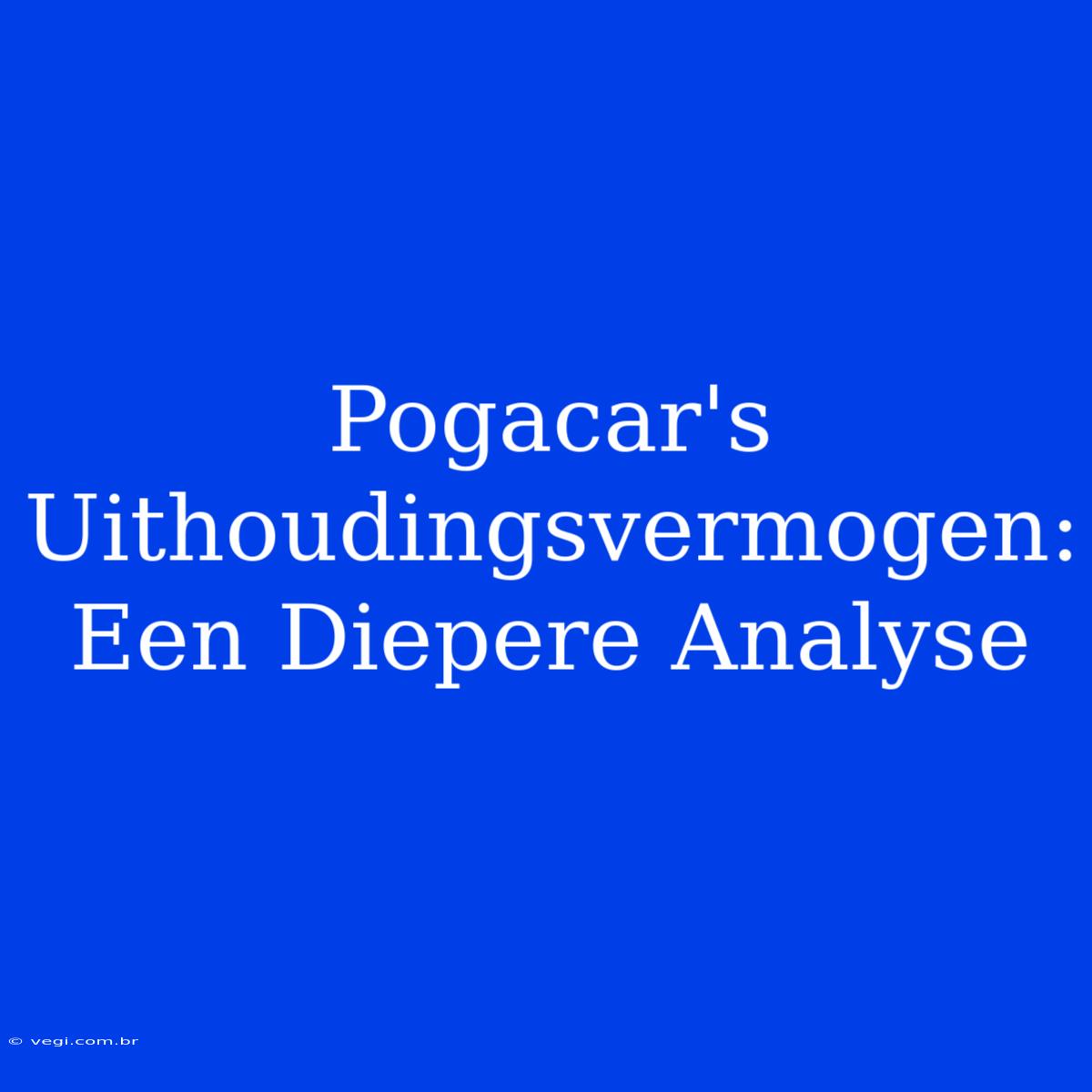 Pogacar's Uithoudingsvermogen: Een Diepere Analyse