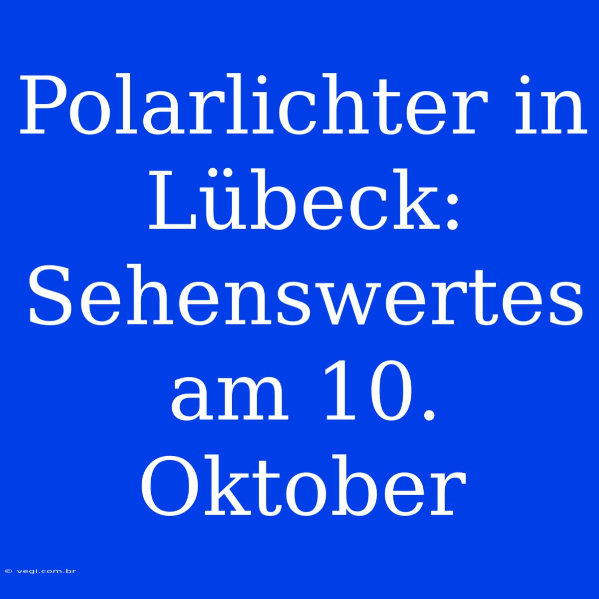 Polarlichter In Lübeck: Sehenswertes Am 10. Oktober