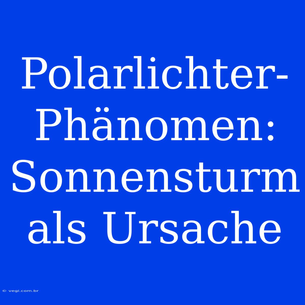 Polarlichter-Phänomen: Sonnensturm Als Ursache 