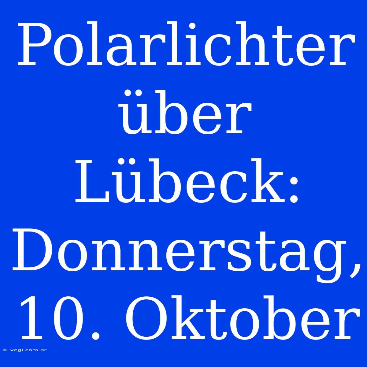 Polarlichter Über Lübeck: Donnerstag, 10. Oktober