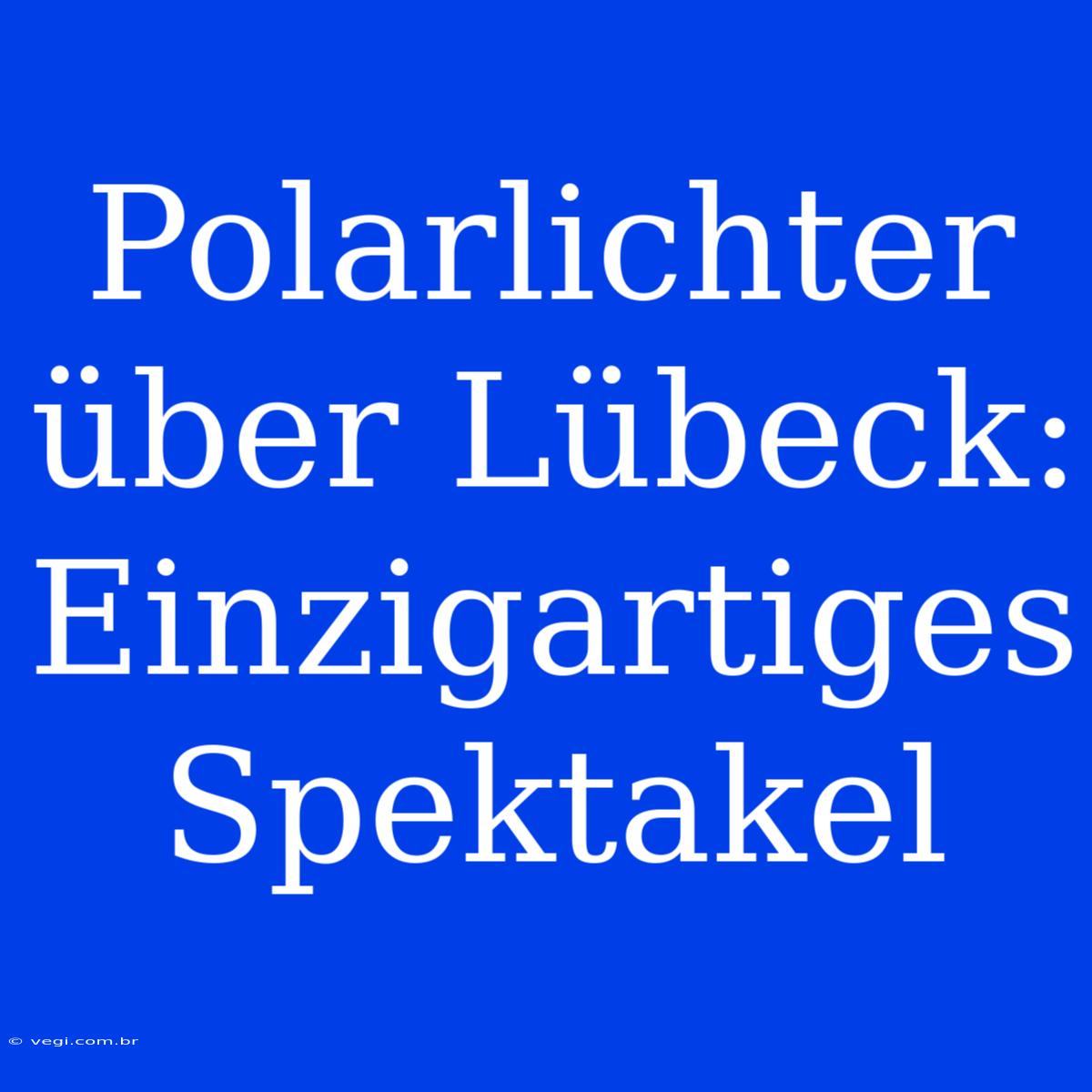 Polarlichter Über Lübeck: Einzigartiges Spektakel