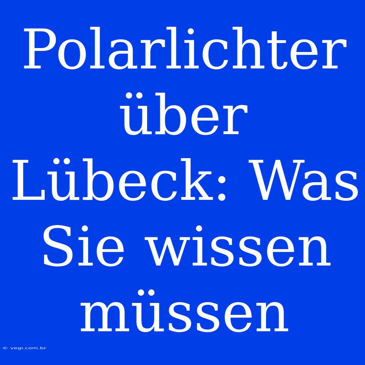 Polarlichter Über Lübeck: Was Sie Wissen Müssen