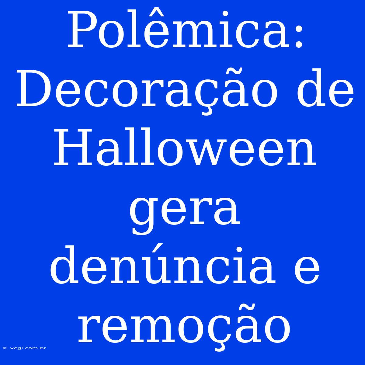 Polêmica: Decoração De Halloween Gera Denúncia E Remoção