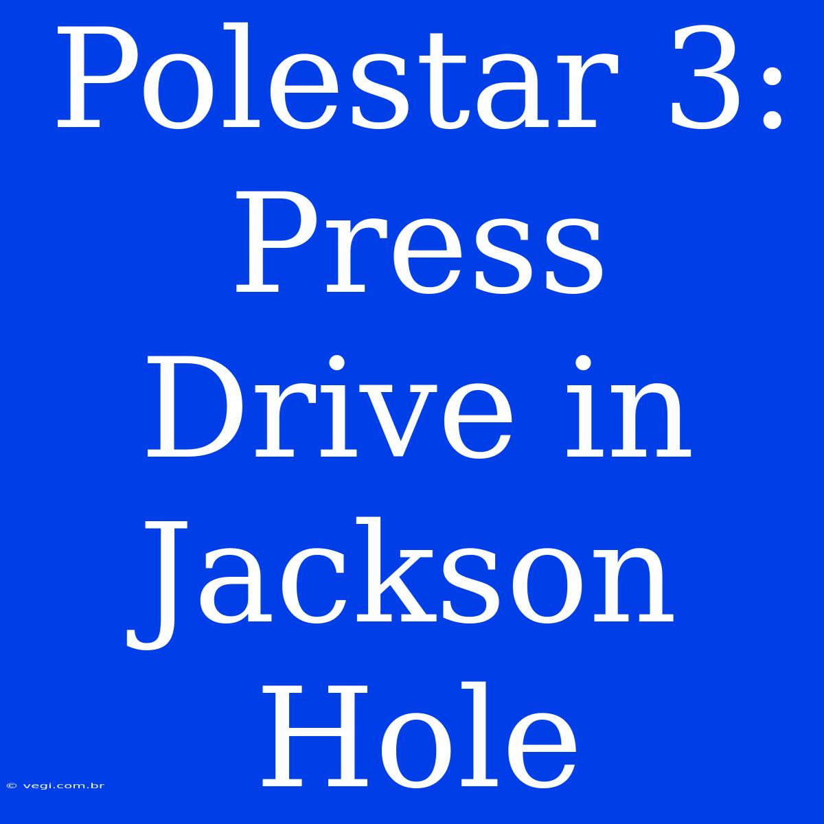 Polestar 3: Press Drive In Jackson Hole