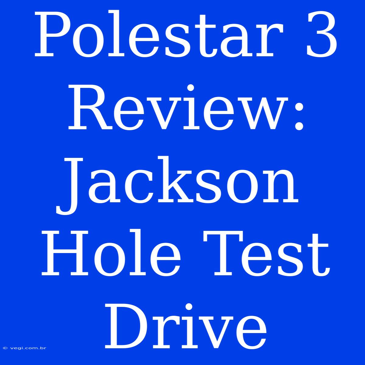 Polestar 3 Review: Jackson Hole Test Drive