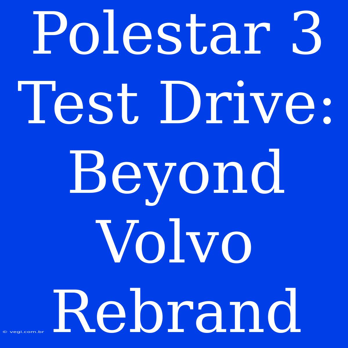 Polestar 3 Test Drive: Beyond Volvo Rebrand