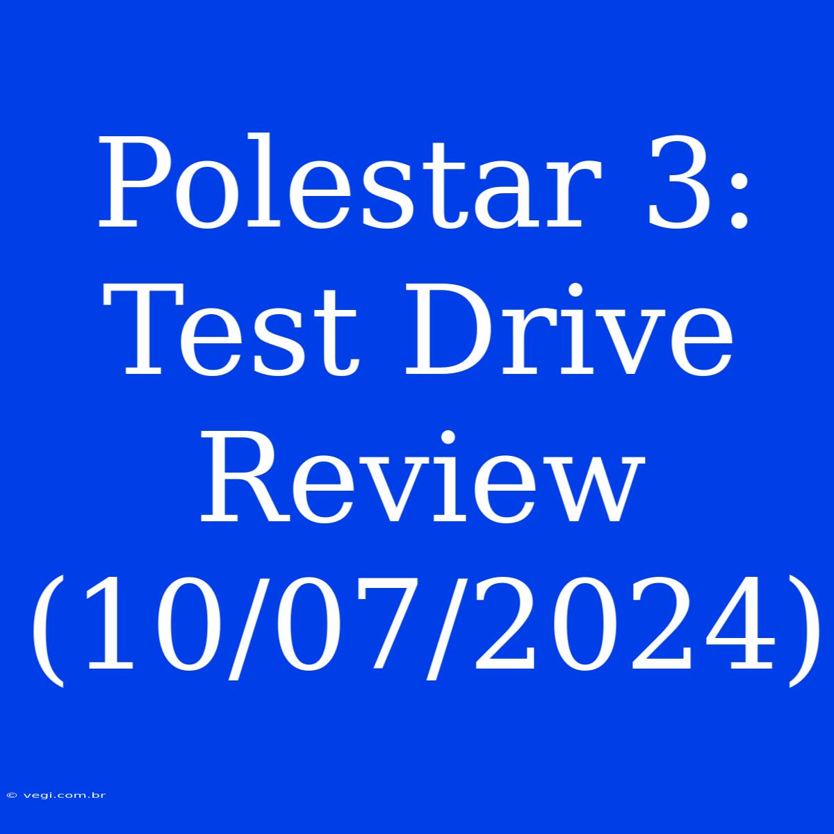 Polestar 3: Test Drive Review (10/07/2024)