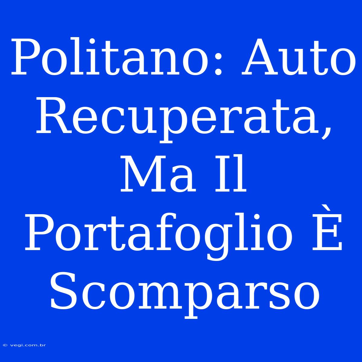 Politano: Auto Recuperata, Ma Il Portafoglio È Scomparso