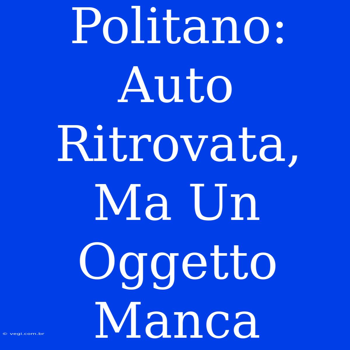 Politano: Auto Ritrovata, Ma Un Oggetto Manca