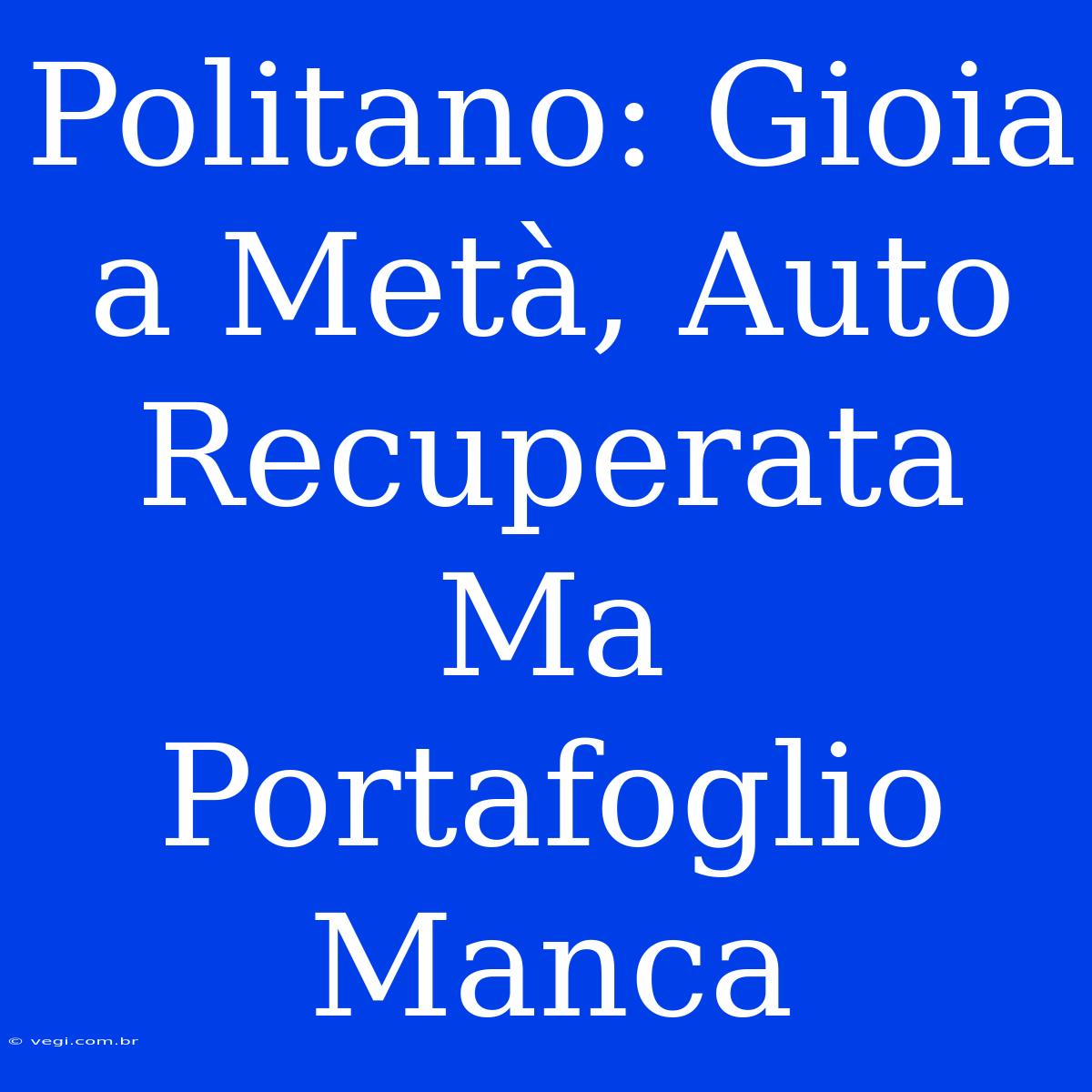 Politano: Gioia A Metà, Auto Recuperata Ma Portafoglio Manca